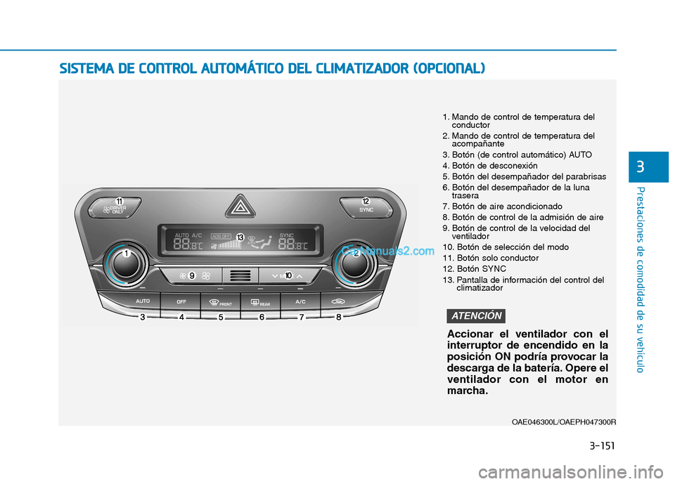 Hyundai Ioniq Hybrid 2017  Manual del propietario (in Spanish) 3-151
Prestaciones de comodidad de su vehículo 
3
SSIISS TT EEMM AA  DD EE  CC OO NNTTRR OO LL  AA UU TTOO MM ÁÁTTIICC OO   DD EELL  CC LLIIMM AATTIIZZ AA DDOO RR  (( OO PPCCIIOO NNAALL))
1. Mando  Hyundai Ioniq Hybrid 2017  Manual del propietario (in Spanish) 3-151
Prestaciones de comodidad de su vehículo 
3
SSIISS TT EEMM AA  DD EE  CC OO NNTTRR OO LL  AA UU TTOO MM ÁÁTTIICC OO   DD EELL  CC LLIIMM AATTIIZZ AA DDOO RR  (( OO PPCCIIOO NNAALL))
1. Mando
