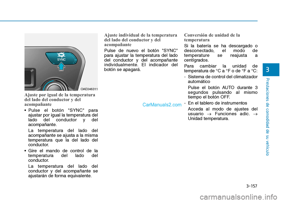 Hyundai Ioniq Hybrid 2017  Manual del propietario (in Spanish) 3-157
Prestaciones de comodidad de su vehículo 
3
Ajuste por igual de la temperatura 
del lado del conductor y del
acompañante 
 Pulse el botón "SYNC" paraajustar por igual la temperatura del lado 