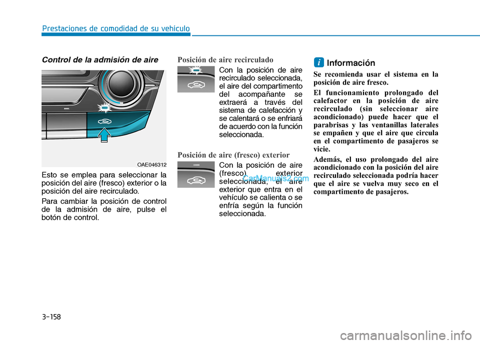 Hyundai Ioniq Hybrid 2017  Manual del propietario (in Spanish) 3-158
Prestaciones de comodidad de su vehículo 
Control de la admisión de aire
Esto se emplea para seleccionar la 
posición del aire (fresco) exterior o la
posición del aire recirculado. 
Para cam