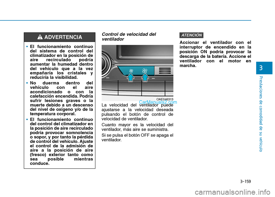 Hyundai Ioniq Hybrid 2017  Manual del propietario (in Spanish) 3-159
Prestaciones de comodidad de su vehículo 
3
Control de velocidad delventilador 
La velocidad del ventilador puede 
ajustarse a la velocidad deseadapulsando el botón de control de
velocidad de 