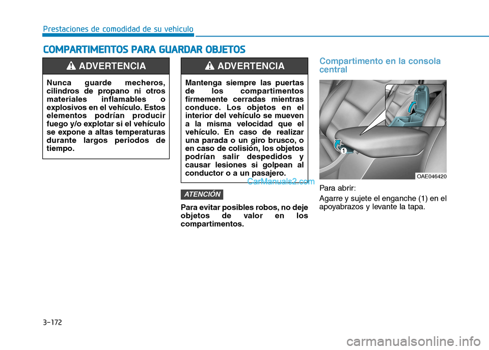 Hyundai Ioniq Hybrid 2017  Manual del propietario (in Spanish) 3-172
Prestaciones de comodidad de su vehículo C
C OO MM PPAA RRTTIIMM EENN TTOO SS  PP AA RRAA   GG UU AARRDD AA RR  OO BBJJEE TT OO SS
Para evitar posibles robos, no deje 
objetos de valor en los
c