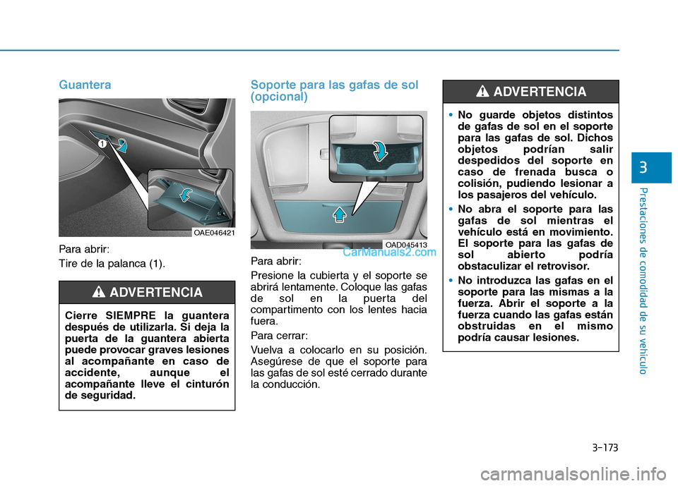 Hyundai Ioniq Hybrid 2017  Manual del propietario (in Spanish) 3-173
Prestaciones de comodidad de su vehículo 
3
Guantera 
Para abrir: Tire de la palanca (1).
Soporte para las gafas de sol (opcional) 
Para abrir: 
Presione la cubierta y el soporte se 
abrirá le