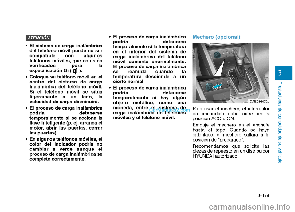 Hyundai Ioniq Hybrid 2017  Manual del propietario (in Spanish) 3-179
Prestaciones de comodidad de su vehículo 
3
 El sistema de carga inalámbricadel teléfono móvil puede no ser 
compatible con algunos
teléfonos móviles, que no esténverificados para la
espe