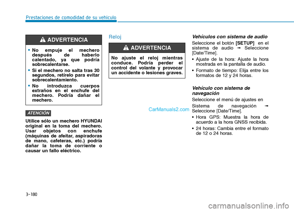 Hyundai Ioniq Hybrid 2017  Manual del propietario (in Spanish) 3-180
Prestaciones de comodidad de su vehículo 
Utilice sólo un mechero HYUNDAI 
original en la toma del mechero.
Usar objetos con enchufe
(máquinas de afeitar, aspiradoras
de mano, cafeteras, etc.