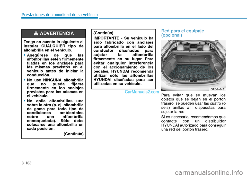 Hyundai Ioniq Hybrid 2017  Manual del propietario (in Spanish) 3-182
Prestaciones de comodidad de su vehículo 
Red para el equipaje (opcional)
Para evitar que se muevan los 
objetos que se dejan en el portón
trasero, se pueden usar las cuatro (o
seis) anillas a
