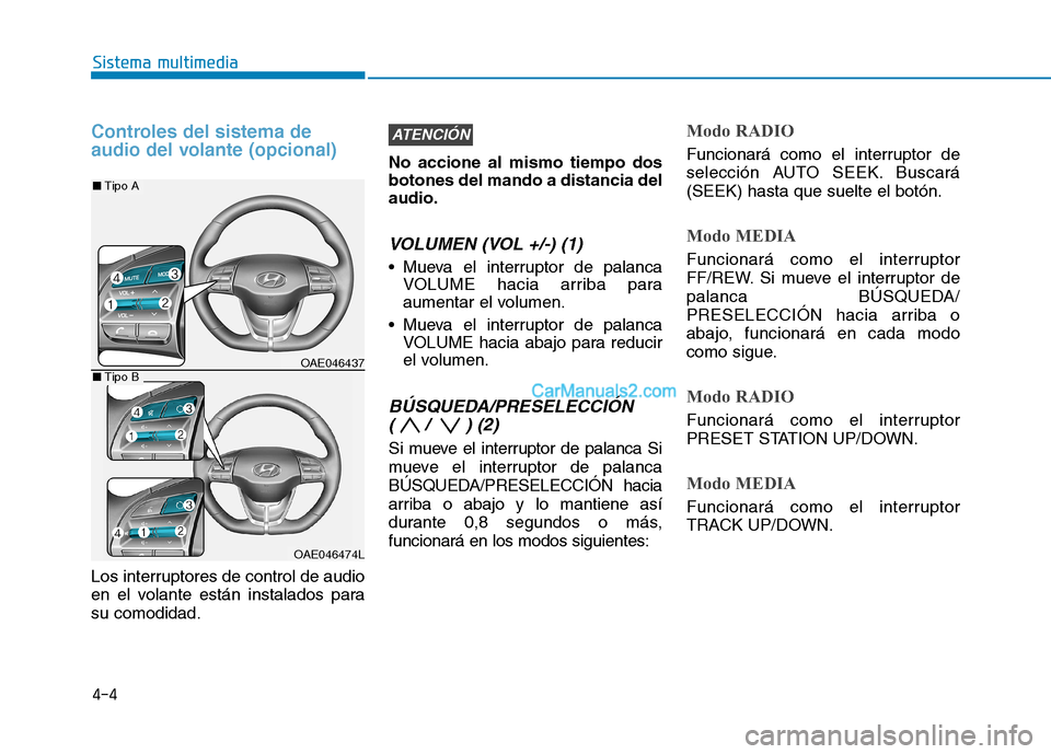 Hyundai Ioniq Hybrid 2017  Manual del propietario (in Spanish) Controles del sistema de 
audio del volante (opcional)
Los interruptores de control de audio 
en el volante están instalados parasu comodidad.No accione al mismo tiempo dos botones del mando a distan