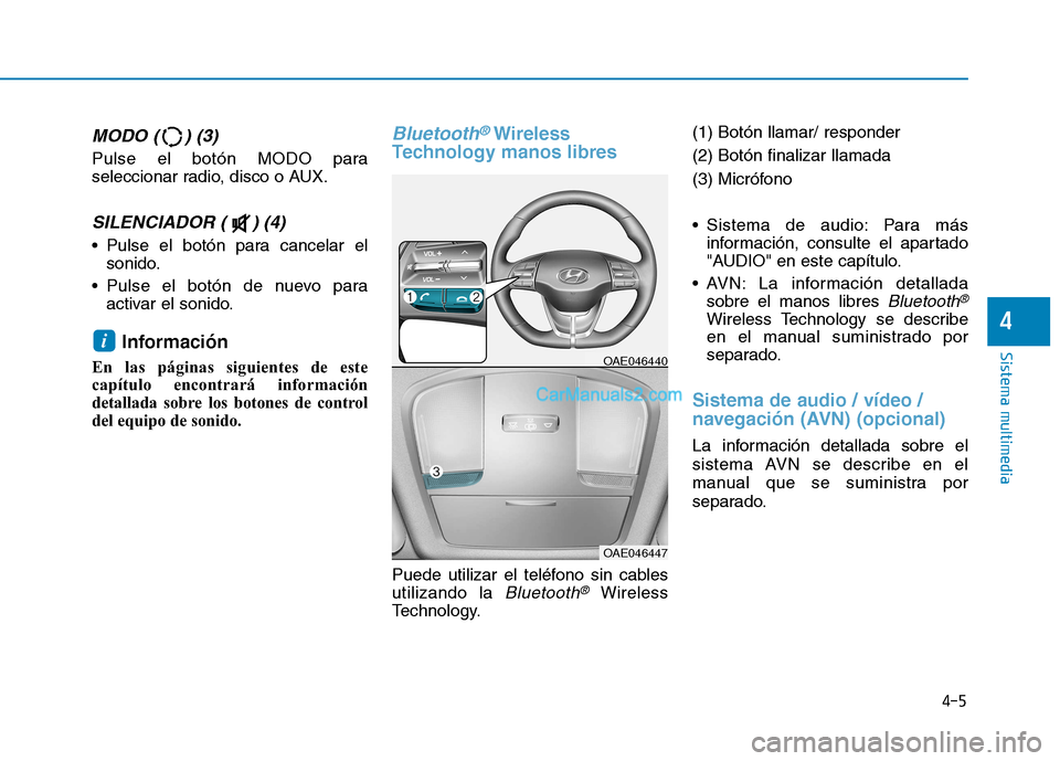 Hyundai Ioniq Hybrid 2017  Manual del propietario (in Spanish) MODO ( ) (3)
Pulse el botón MODO para 
seleccionar radio, disco o AUX.
SILENCIADOR ( ) (4) 
 Pulse el botón para cancelar elsonido.
 Pulse el botón de nuevo para activar el sonido.
Información
En 