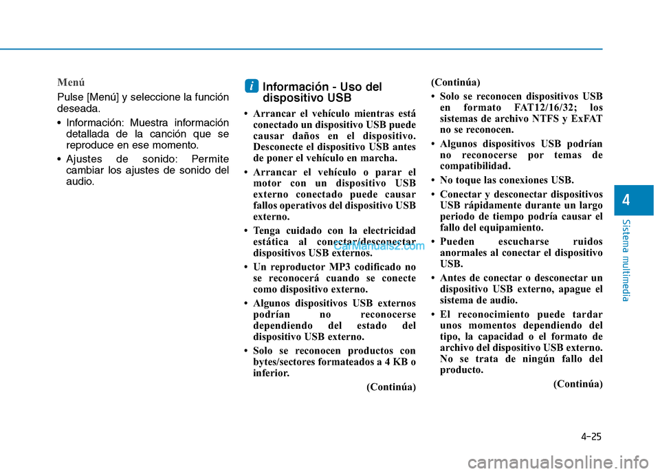 Hyundai Ioniq Hybrid 2017  Manual del propietario (in Spanish) 4-25
Sistema multimedia
4
Menú
Pulse [Menú] y seleccione la función deseada. 
 Información: Muestra informacióndetallada de la canción que se 
reproduce en ese momento.
 Ajustes de sonido: Permi