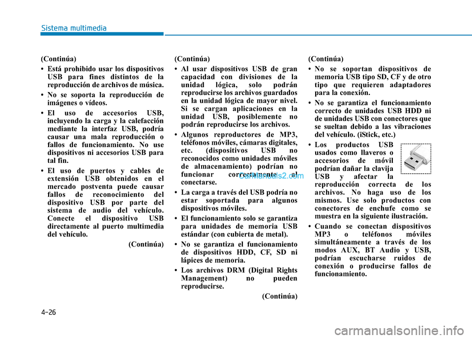 Hyundai Ioniq Hybrid 2017  Manual del propietario (in Spanish) 4-26
Sistema multimedia
(Continúa) 
 Está prohibido usar los dispositivosUSB para fines distintos de la 
reproducción de archivos de música.
 No se soporta la reproducción de imágenes o vídeo