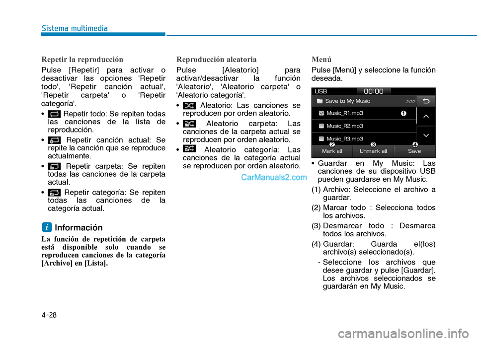 Hyundai Ioniq Hybrid 2017  Manual del propietario (in Spanish) 4-28
Sistema multimedia
Repetir la reproducción
Pulse [Repetir] para activar o 
desactivar las opciones Repetirtodo, Repetir canción actual,
Repetir carpeta o Repetircategoría. 
 Repetir to