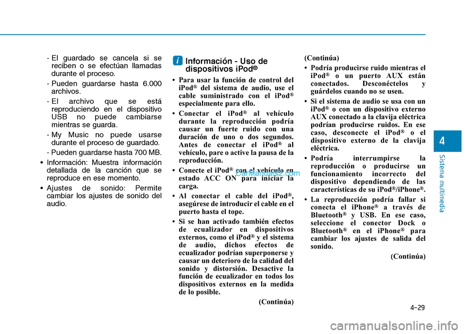Hyundai Ioniq Hybrid 2017  Manual del propietario (in Spanish) 4-29
Sistema multimedia
4
- El guardado se cancela si sereciben o se efectúan llamadas 
durante el proceso.
- Pueden guardarse hasta 6.000 archivos.
- El archivo que se está reproduciendo en el disp