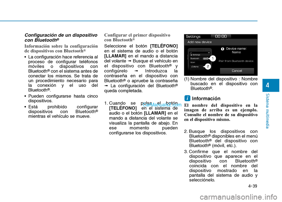 Hyundai Ioniq Hybrid 2017  Manual del propietario (in Spanish) 4-39
Sistema multimedia
4
Configuración de un dispositivocon Bluetooth®
Información sobre la configuración 
de dispositivos con Bluetooth ®
 La configuración hace referencia al
proceso de config