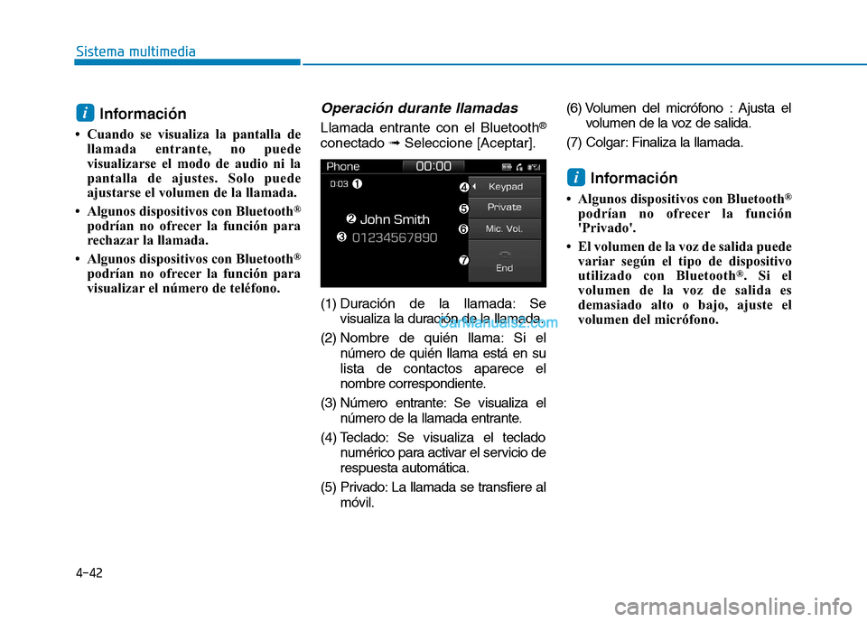 Hyundai Ioniq Hybrid 2017  Manual del propietario (in Spanish) 4-42
Sistema multimedia
Información
 Cuando se visualiza la pantalla de llamada entrante, no puede 
visualizarse el modo de audio ni la
pantalla de ajustes. Solo puede
ajustarse el volumen de la lla