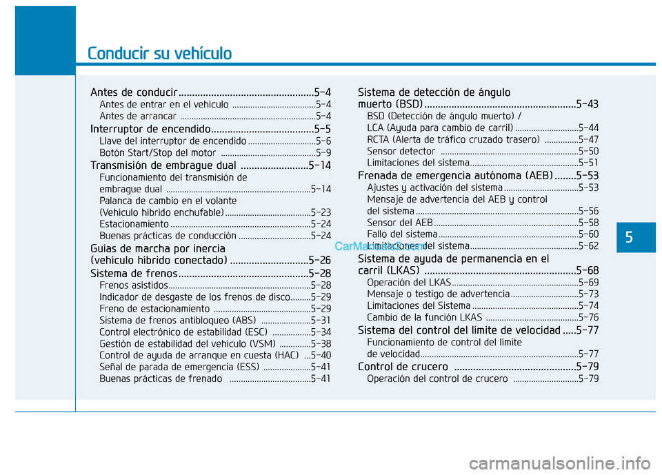 Hyundai Ioniq Hybrid 2017  Manual del propietario (in Spanish) Conducir su vehículo
Antes de conducir ..................................................5-4Antes de entrar en el vehículo .....................................5-4 
Antes de arrancar ...............