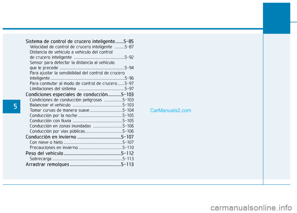 Hyundai Ioniq Hybrid 2017  Manual del propietario (in Spanish) 5
Sistema de control de crucero inteligente.......5-85Velocidad de control de crucero inteligente  ..........5-87
Distancia de vehículo a vehículo del control  
de crucero inteligente  .............