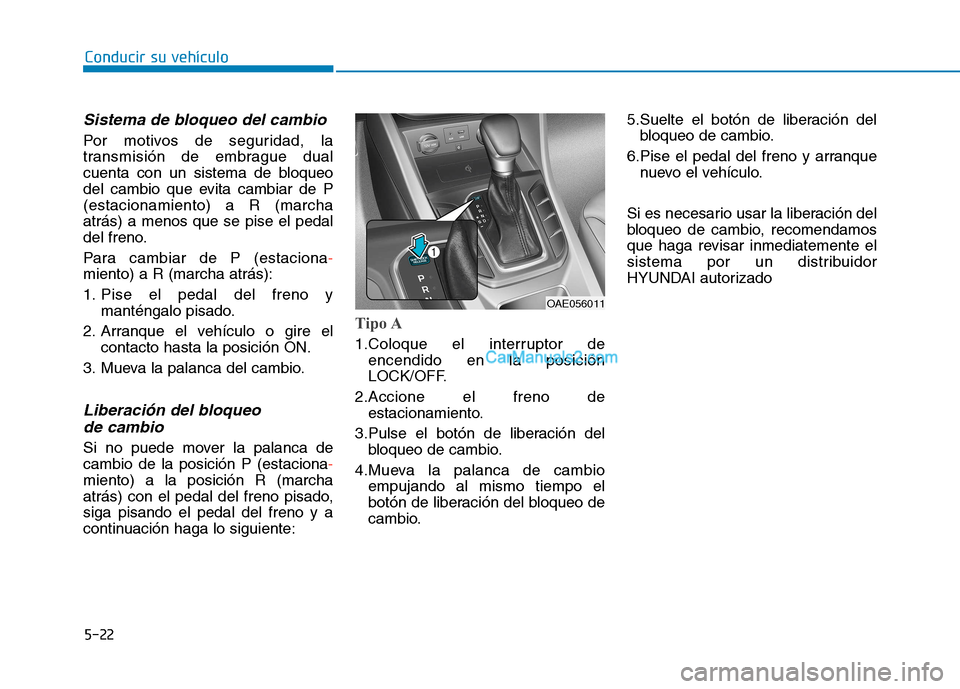 Hyundai Ioniq Hybrid 2017  Manual del propietario (in Spanish) Conducir su vehículo
5-22
Sistema de bloqueo del cambio 
Por motivos de seguridad, la 
transmisión de embrague dual
cuenta con un sistema de bloqueo
del cambio que evita cambiar de P(estacionamiento