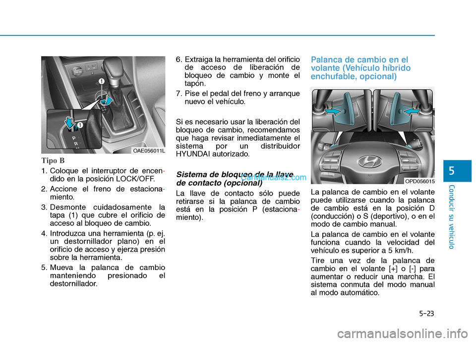 Hyundai Ioniq Hybrid 2017 Manual del propietario (in Spanish) 5-23
Conducir su vehículo
5
Tipo B
1. Coloque el interruptor de encen-
dido en la posición LOCK/OFF.
2. Accione el freno de estaciona
-
miento.
3. Desmonte cuidadosamente la tapa (1) que cubre el or Hyundai Ioniq Hybrid 2017 Manual del propietario (in Spanish) 5-23
Conducir su vehículo
5
Tipo B
1. Coloque el interruptor de encen-
dido en la posición LOCK/OFF.
2. Accione el freno de estaciona
-
miento.
3. Desmonte cuidadosamente la tapa (1) que cubre el or