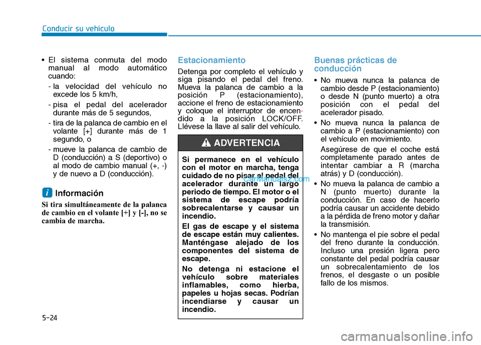 Hyundai Ioniq Hybrid 2017 Manual del propietario (in Spanish) Conducir su vehículo
5-24
El sistema conmuta del modo
manual al modo automático cuando:
- la velocidad del vehículo noexcede los 5 km/h,
- pisa el pedal del acelerador durante más de 5 segundos, Hyundai Ioniq Hybrid 2017 Manual del propietario (in Spanish) Conducir su vehículo
5-24
El sistema conmuta del modo
manual al modo automático cuando:
- la velocidad del vehículo noexcede los 5 km/h,
- pisa el pedal del acelerador durante más de 5 segundos,