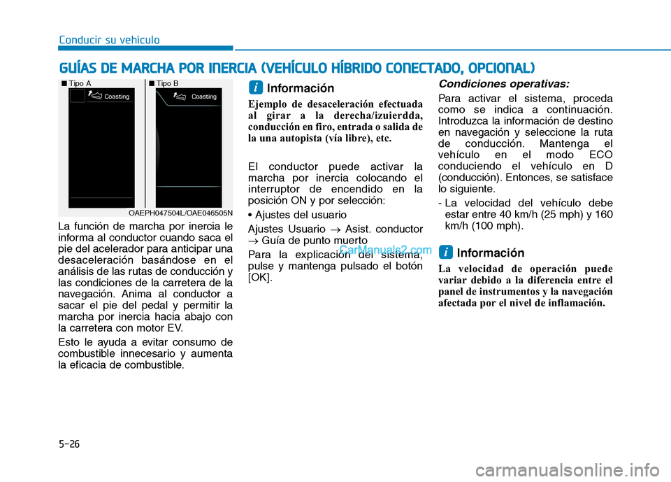 Hyundai Ioniq Hybrid 2017 Manual del propietario (in Spanish) La función de marcha por inercia le
informa al conductor cuando saca el
pie del acelerador para anticipar una
desaceleración basándose en el
análisis de las rutas de conducción y
las condiciones Hyundai Ioniq Hybrid 2017 Manual del propietario (in Spanish) La función de marcha por inercia le
informa al conductor cuando saca el
pie del acelerador para anticipar una
desaceleración basándose en el
análisis de las rutas de conducción y
las condiciones