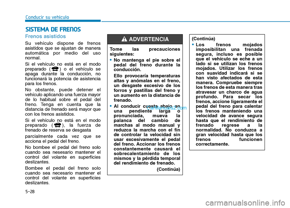Hyundai Ioniq Hybrid 2017 Manual del propietario (in Spanish) Conducir su vehículo
5-28
Frenos asistidos
Su vehículo dispone de frenos
asistidos que se ajustan de maneraautomática por medio del uso
normal.
Si el vehículo no está en el modo
preparado ( ) Hyundai Ioniq Hybrid 2017 Manual del propietario (in Spanish) Conducir su vehículo
5-28
Frenos asistidos
Su vehículo dispone de frenos
asistidos que se ajustan de maneraautomática por medio del uso
normal.
Si el vehículo no está en el modo
preparado ( )