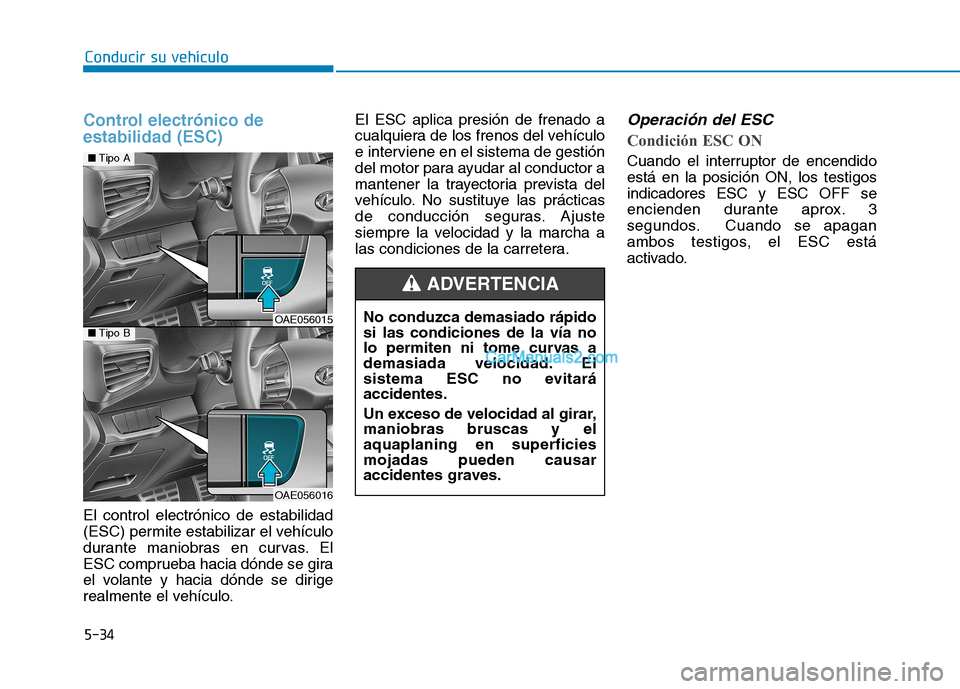 Hyundai Ioniq Hybrid 2017  Manual del propietario (in Spanish) 5-34
Conducir su vehículo
Control electrónico de estabilidad (ESC) 
El control electrónico de estabilidad 
(ESC) permite estabilizar el vehículo
durante maniobras en curvas. El
ESC comprueba hacia