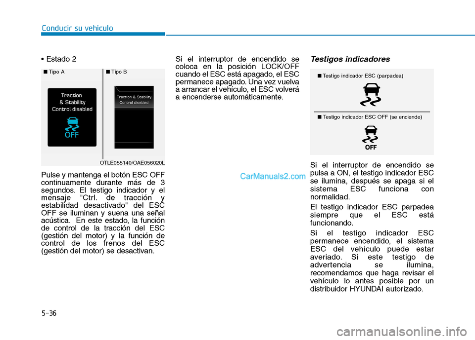 Hyundai Ioniq Hybrid 2017  Manual del propietario (in Spanish) 5-36
Conducir su vehículo
 Pulse y mantenga el botón ESC OFF 
continuamente durante más de 3
segundos. El testigo indicador y el
mensaje "Ctrl. de tracción y
estabilidad desactivado" del ESCOFF se