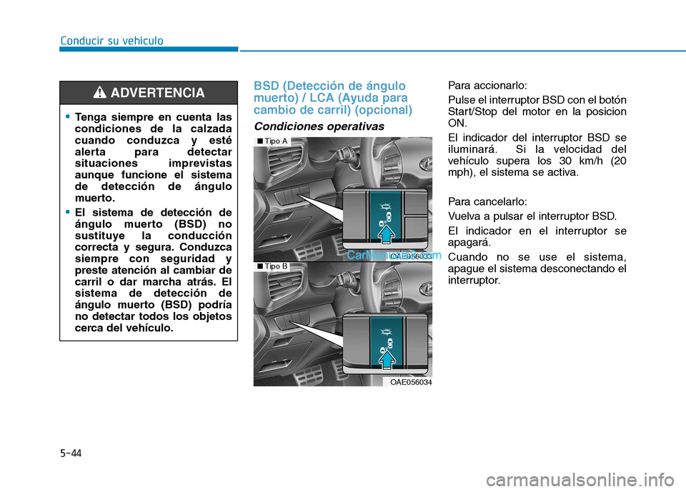 Hyundai Ioniq Hybrid 2017  Manual del propietario (in Spanish) Conducir su vehículo
5-44
BSD (Detección de ángulo 
muerto) / LCA (Ayuda paracambio de carril) (opcional)
Condiciones operativas 
Para accionarlo: 
Pulse el interruptor BSD con el botón 
Start/Sto