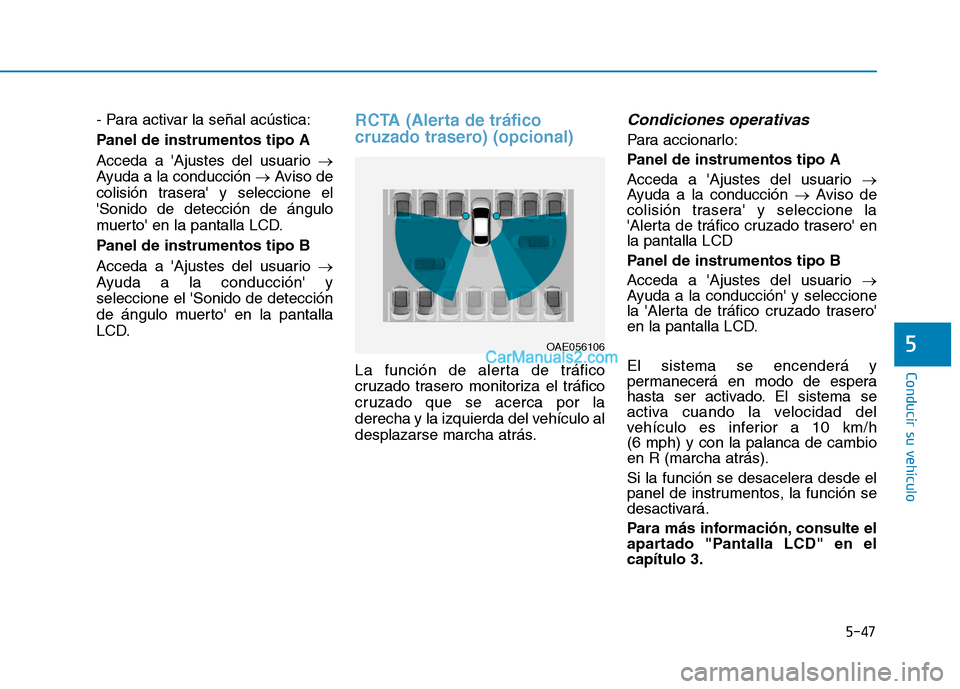 Hyundai Ioniq Hybrid 2017  Manual del propietario (in Spanish) 5-47
Conducir su vehículo
5
- Para activar la señal acústica: 
Panel de instrumentos tipo A
Acceda a Ajustes del usuario �
Ayuda a la conducción  �Aviso de
colisión trasera y seleccione el Son