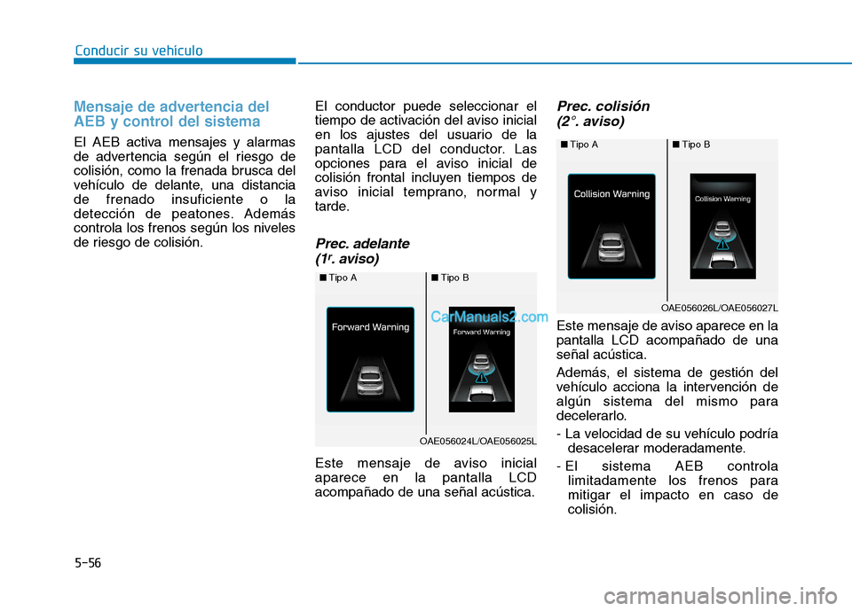 Hyundai Ioniq Hybrid 2017  Manual del propietario (in Spanish) Conducir su vehículo
5-56
Mensaje de advertencia del 
AEB y control del sistema
El AEB activa mensajes y alarmas 
de advertencia según el riesgo de
colisión, como la frenada brusca del
vehículo de