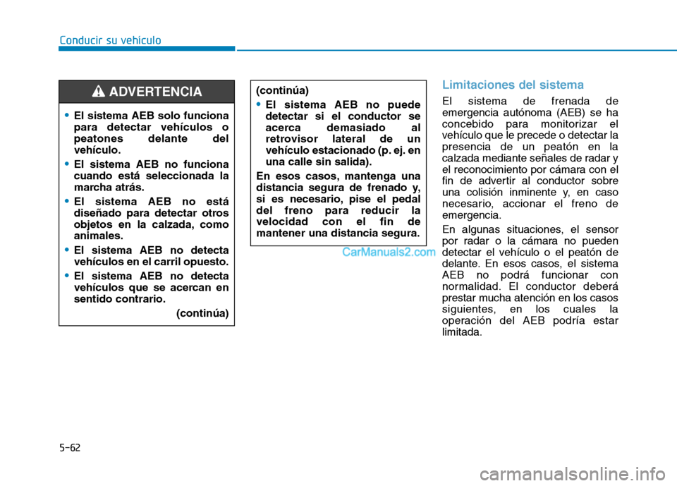 Hyundai Ioniq Hybrid 2017  Manual del propietario (in Spanish) Limitaciones del sistema
El sistema de frenada de emergencia autónoma (AEB) se ha
concebido para monitorizar el
vehículo que le precede o detectar lapresencia de un peatón en la
calzada mediante se