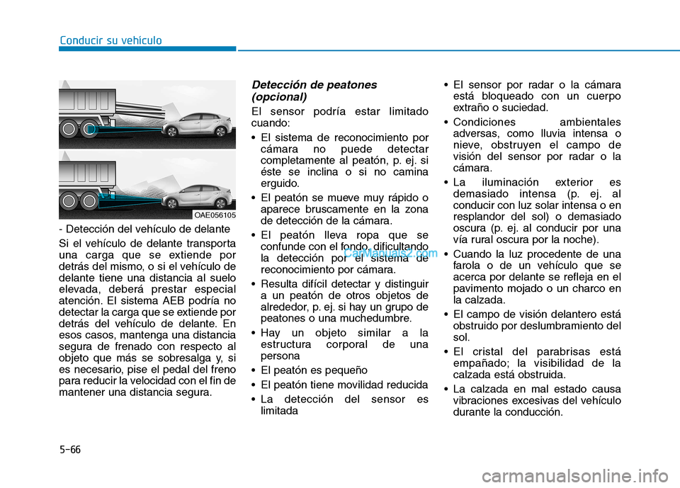 Hyundai Ioniq Hybrid 2017 Manual del propietario (in Spanish) Conducir su vehículo
5-66
- Detección del vehículo de delante
Si el vehículo de delante transporta
una carga que se extiende por
detrás del mismo, o si el vehículo dedelante tiene una distanci Hyundai Ioniq Hybrid 2017 Manual del propietario (in Spanish) Conducir su vehículo
5-66
- Detección del vehículo de delante
Si el vehículo de delante transporta
una carga que se extiende por
detrás del mismo, o si el vehículo dedelante tiene una distanci