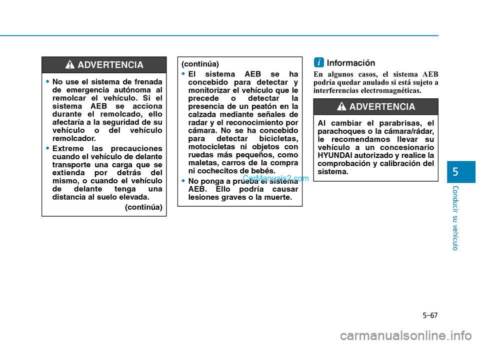 Hyundai Ioniq Hybrid 2017 Manual del propietario (in Spanish) 5-67
Conducir su vehículo
5
Información
En algunos casos, el sistema AEB
podría quedar anulado si está sujeto a
interferencias electromagnéticas.i
No use el sistema de frenada
de emergencia au Hyundai Ioniq Hybrid 2017 Manual del propietario (in Spanish) 5-67
Conducir su vehículo
5
Información
En algunos casos, el sistema AEB
podría quedar anulado si está sujeto a
interferencias electromagnéticas.i
No use el sistema de frenada
de emergencia au