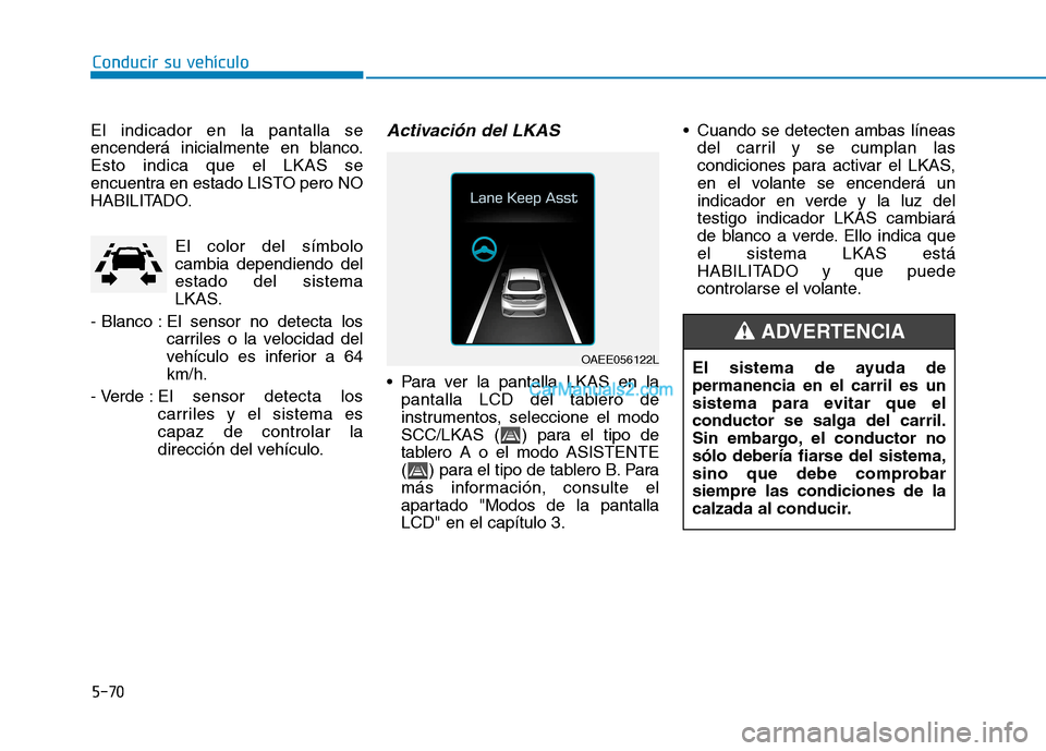 Hyundai Ioniq Hybrid 2017 Manual del propietario (in Spanish) Conducir su vehículo
5-70
El indicador en la pantalla se
encenderá inicialmente en blanco.Esto indica que el LKAS se
encuentra en estado LISTO pero NO
HABILITADO.
El color del símbolocambia depend Hyundai Ioniq Hybrid 2017 Manual del propietario (in Spanish) Conducir su vehículo
5-70
El indicador en la pantalla se
encenderá inicialmente en blanco.Esto indica que el LKAS se
encuentra en estado LISTO pero NO
HABILITADO.
El color del símbolocambia depend
