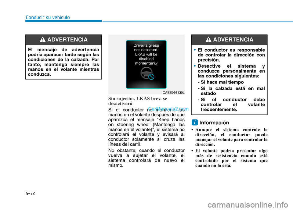 Hyundai Ioniq Hybrid 2017 Manual del propietario (in Spanish) Conducir su vehículo
5-72
Sin sujeción. LKAS brev. se
desactivará
Si el conductor no mantiene las
manos en el volante después de que
aparezca el mensaje "Keep hands
on steering wheel (Mantenga l Hyundai Ioniq Hybrid 2017 Manual del propietario (in Spanish) Conducir su vehículo
5-72
Sin sujeción. LKAS brev. se
desactivará
Si el conductor no mantiene las
manos en el volante después de que
aparezca el mensaje "Keep hands
on steering wheel (Mantenga l