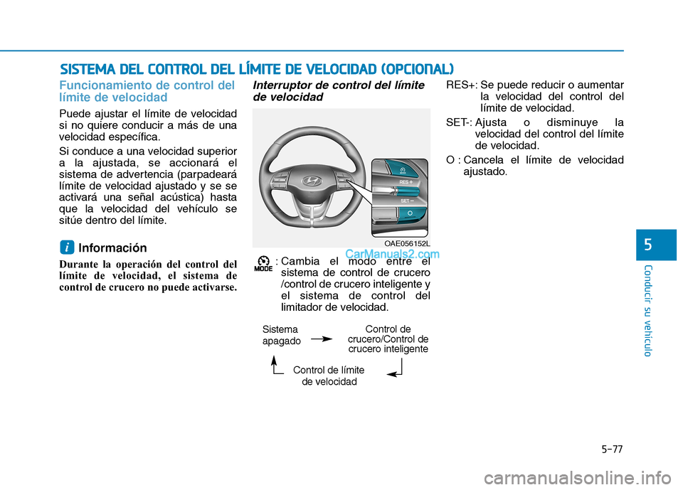 Hyundai Ioniq Hybrid 2017  Manual del propietario (in Spanish) 5-77
Conducir su vehículo
5
Funcionamiento de control del límite de velocidad
Puede ajustar el límite de velocidad si no quiere conducir a más de una
velocidad específica. 
Si conduce a una veloc
