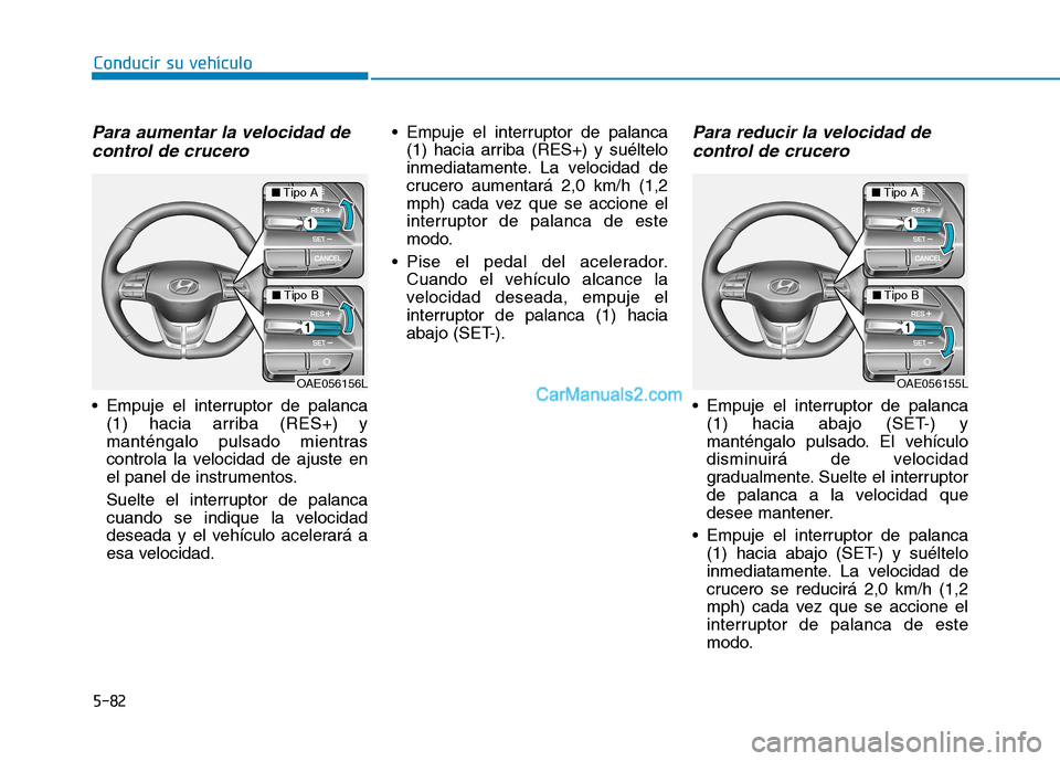 Hyundai Ioniq Hybrid 2017  Manual del propietario (in Spanish) 5-82
Conducir su vehículo
Para aumentar la velocidad decontrol de crucero 
 Empuje el interruptor de palanca (1) hacia arriba (RES+) y 
manténgalo pulsado mientras
controla la velocidad de ajuste en