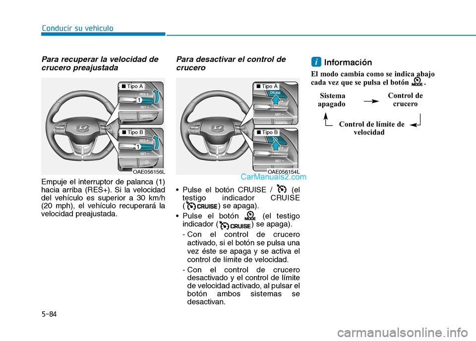 Hyundai Ioniq Hybrid 2017  Manual del propietario (in Spanish) 5-84
Conducir su vehículo
Para recuperar la velocidad decrucero preajustada
Empuje el interruptor de palanca (1) 
hacia arriba (RES+). Si la velocidad
del vehículo es superior a 30 km/h
(20 mph), el