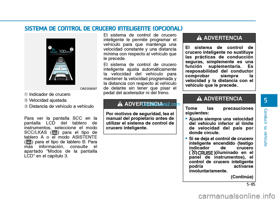Hyundai Ioniq Hybrid 2017  Manual del propietario (in Spanish) 5-85
Conducir su vehículo
55
➀Indicador de crucero
➁ Velocidad ajustada
➂ Distancia de vehículo a vehículo
Para ver la pantalla SCC en la 
pantalla LCD del tablero de
instrumentos, seleccione