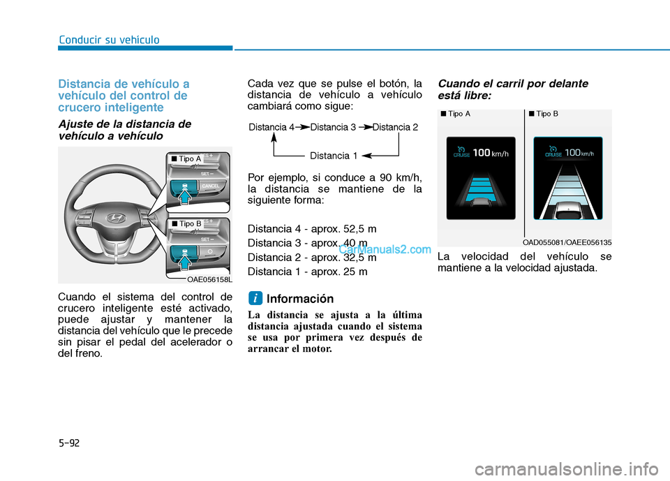 Hyundai Ioniq Hybrid 2017  Manual del propietario (in Spanish) Conducir su vehículo
5-92
Distancia de vehículo a 
vehículo del control de
crucero inteligente 
Ajuste de la distancia devehículo a vehículo 
Cuando el sistema del control de 
crucero inteligente