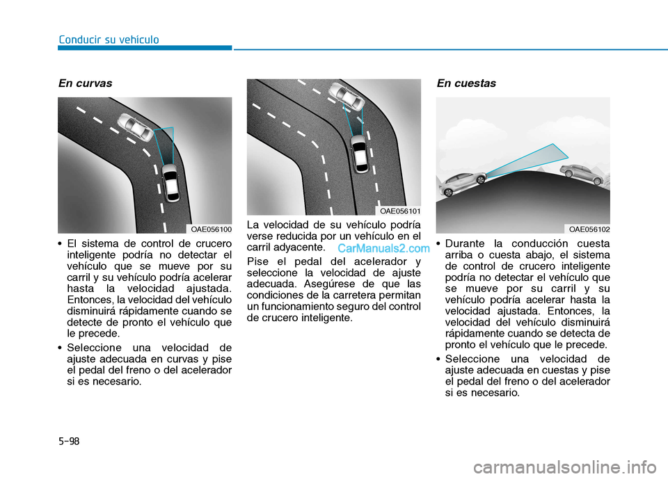 Hyundai Ioniq Hybrid 2017  Manual del propietario (in Spanish) Conducir su vehículo
5-98
En curvas 
 El sistema de control de crucerointeligente podría no detectar el 
vehículo que se mueve por su
carril y su vehículo podría acelerar
hasta la velocidad ajust