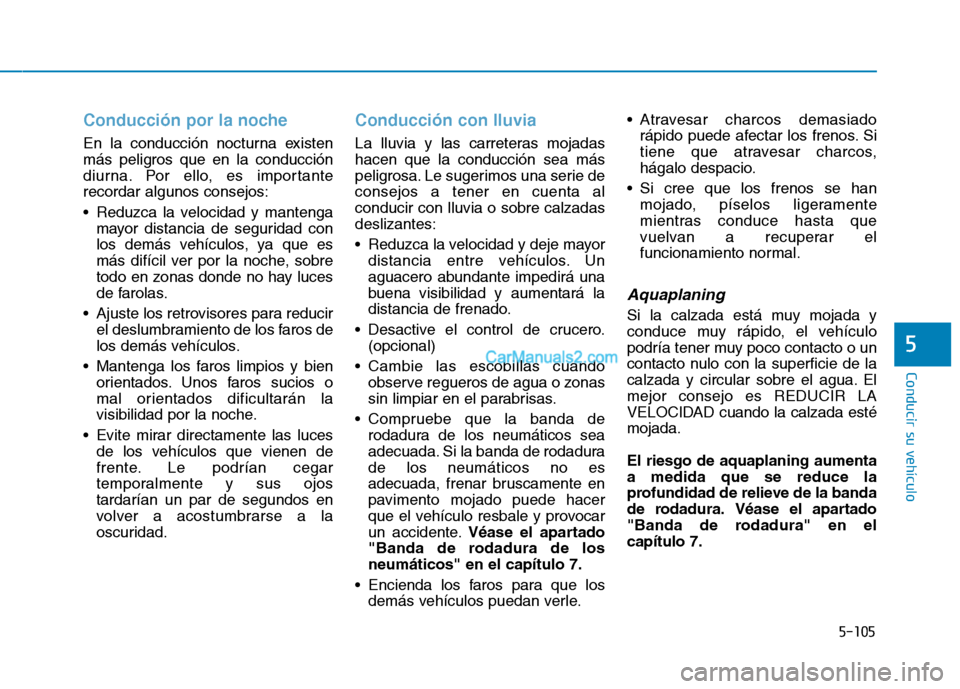Hyundai Ioniq Hybrid 2017  Manual del propietario (in Spanish) 5-105
Conducir su vehículo
5
Conducción por la noche
En la conducción nocturna existen 
más peligros que en la conducción
diurna. Por ello, es importanterecordar algunos consejos: 
 Reduzca la ve