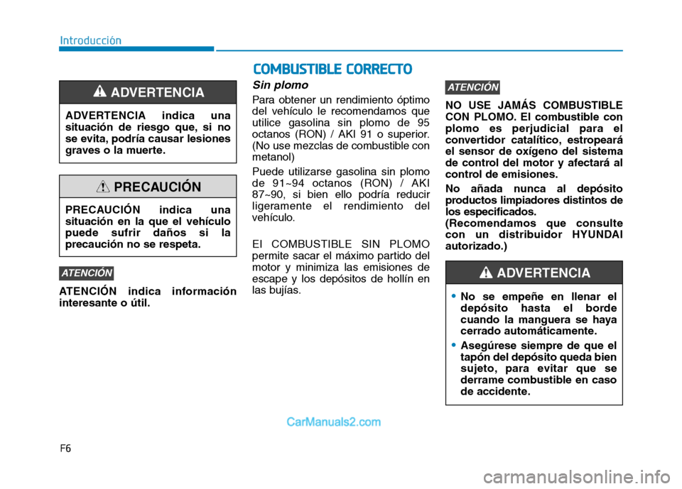 Hyundai Ioniq Hybrid 2017  Manual del propietario (in Spanish) F6
Introducción
ATENCIÓN indica información interesante o útil.
Sin plomo
Para obtener un rendimiento óptimo
del vehículo le recomendamos queutilice gasolina sin plomo de 95
octanos (RON) / AKI 