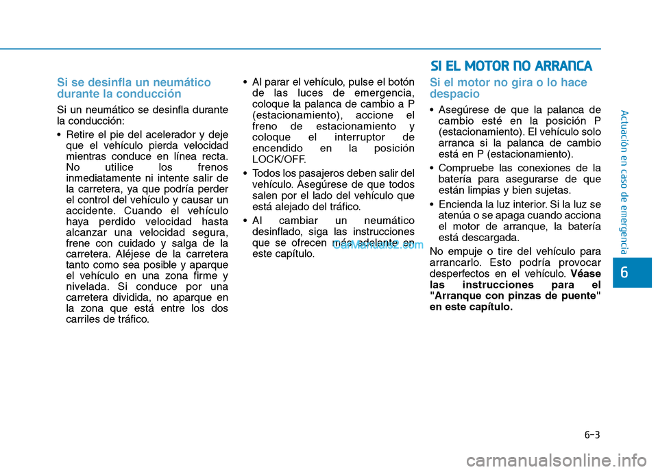 Hyundai Ioniq Hybrid 2017  Manual del propietario (in Spanish) 6-3
Actuación en caso de emergencia 
Si se desinfla un neumático durante la conducción 
Si un neumático se desinfla durante la conducción: 
 Retire el pie del acelerador y dejeque el vehículo pi