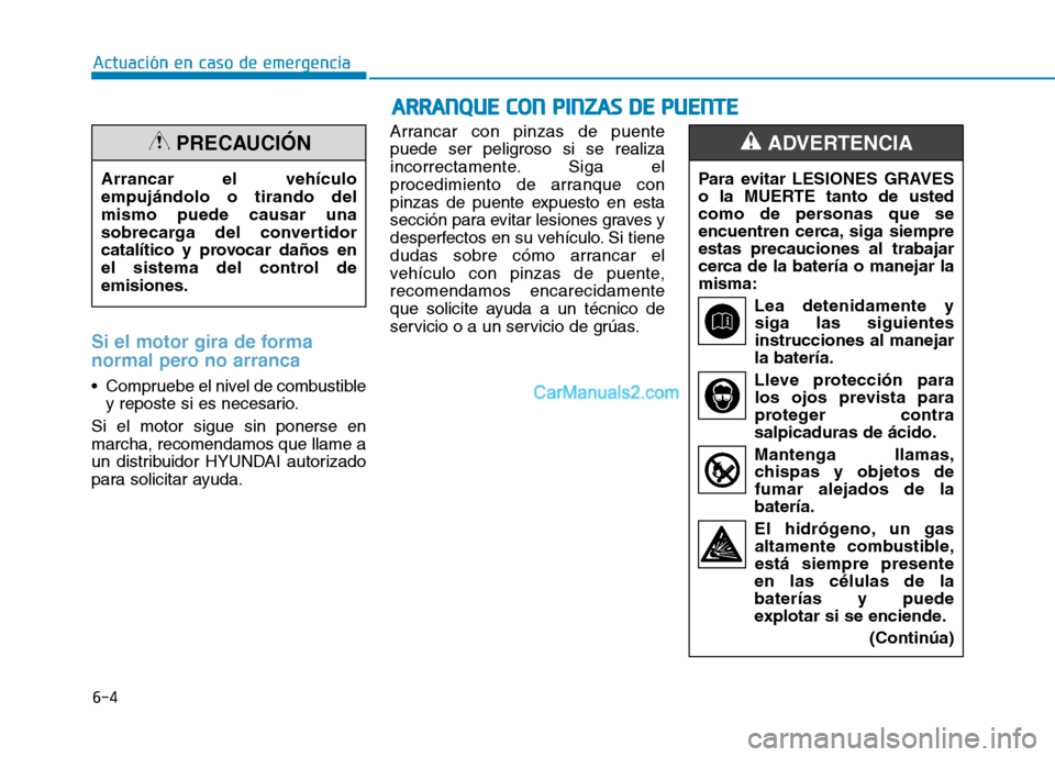 Hyundai Ioniq Hybrid 2017  Manual del propietario (in Spanish) 6-4
AARRRRAA NN QQ UUEE  CC OO NN  PP IINN ZZAA SS  DD EE  PP UU EENN TTEE
Actuación en caso de emergencia 
Si el motor gira de forma 
normal pero no arranca 
 Compruebe el nivel de combustible
y rep