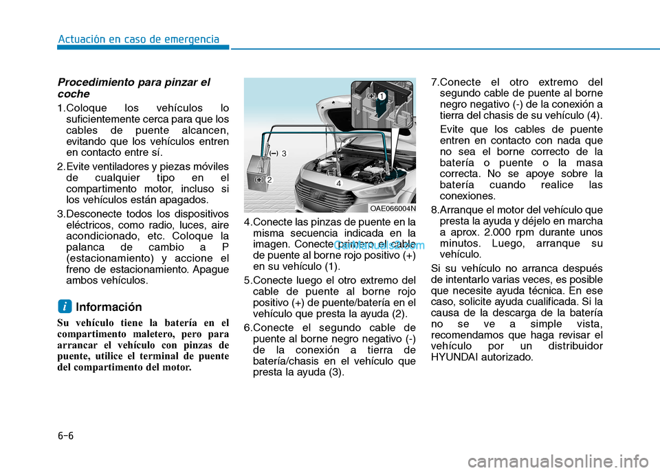 Hyundai Ioniq Hybrid 2017  Manual del propietario (in Spanish) 6-6
Actuación en caso de emergencia 
Procedimiento para pinzar elcoche
1.Coloque los vehículos lo suficientemente cerca para que los 
cables de puente alcancen,
evitando que los vehículos entrenen 