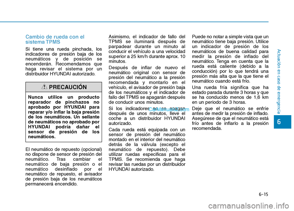 Hyundai Ioniq Hybrid 2017 Manual del propietario (in Spanish) 6-15
Actuación en caso de emergencia
6
Cambio de rueda con el sistema TPMS
Si tiene una rueda pinchada, los indicadores de presión baja de losneumáticos y de posición se
encenderán. Recomendamos Hyundai Ioniq Hybrid 2017 Manual del propietario (in Spanish) 6-15
Actuación en caso de emergencia
6
Cambio de rueda con el sistema TPMS
Si tiene una rueda pinchada, los indicadores de presión baja de losneumáticos y de posición se
encenderán. Recomendamos