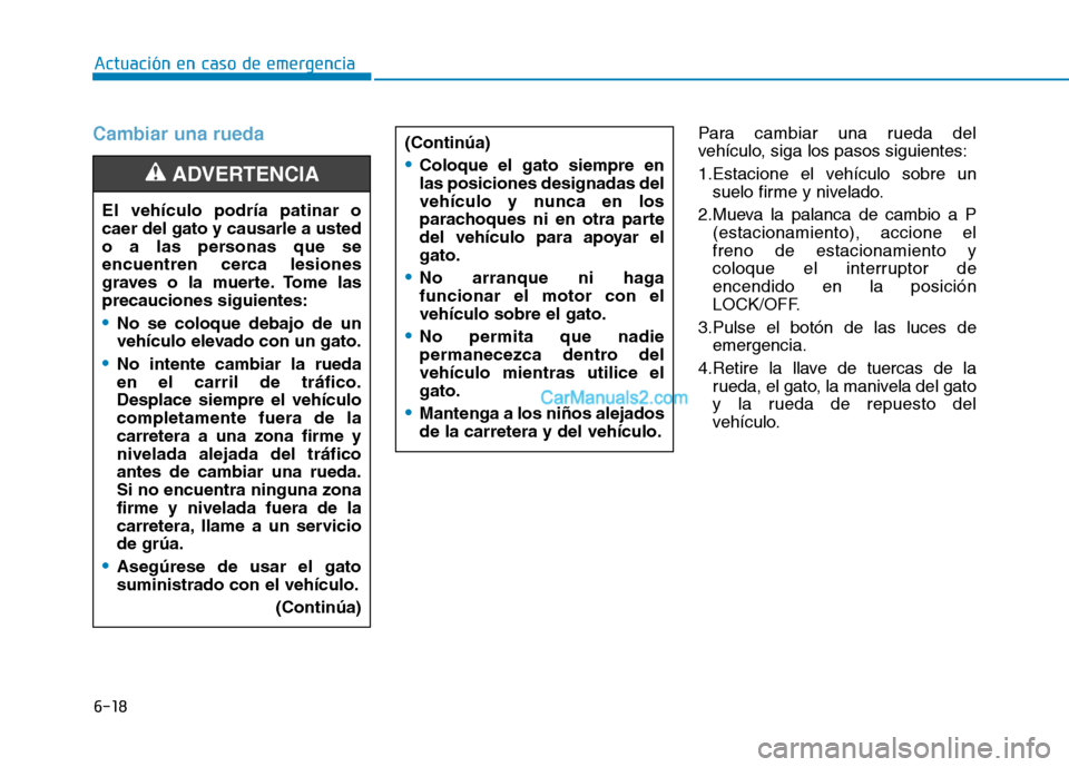 Hyundai Ioniq Hybrid 2017 Manual del propietario (in Spanish) 6-18
Actuación en caso de emergencia
Cambiar una ruedaPara cambiar una rueda del
vehículo, siga los pasos siguientes:
1.Estacione el vehículo sobre unsuelo firme y nivelado.
2.Mueva la palanca d Hyundai Ioniq Hybrid 2017 Manual del propietario (in Spanish) 6-18
Actuación en caso de emergencia
Cambiar una ruedaPara cambiar una rueda del
vehículo, siga los pasos siguientes:
1.Estacione el vehículo sobre unsuelo firme y nivelado.
2.Mueva la palanca d