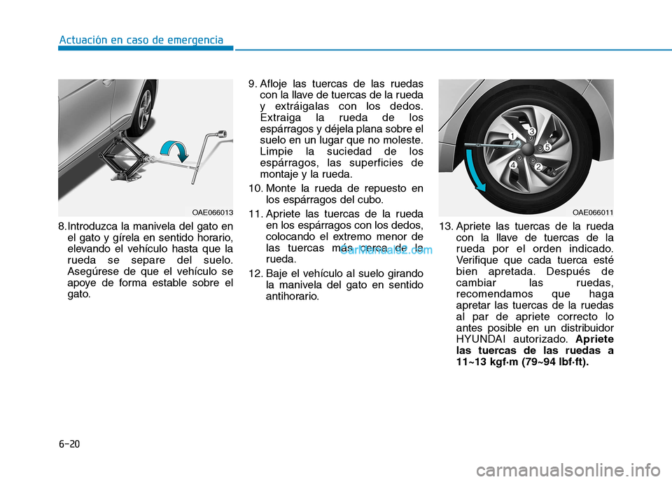 Hyundai Ioniq Hybrid 2017 Manual del propietario (in Spanish) 6-20
Actuación en caso de emergencia
8.Introduzca la manivela del gato enel gato y gírela en sentido horario,
elevando el vehículo hasta que la
rueda se separe del suelo.
Asegúrese de que el veh Hyundai Ioniq Hybrid 2017 Manual del propietario (in Spanish) 6-20
Actuación en caso de emergencia
8.Introduzca la manivela del gato enel gato y gírela en sentido horario,
elevando el vehículo hasta que la
rueda se separe del suelo.
Asegúrese de que el veh
