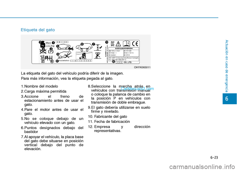 Hyundai Ioniq Hybrid 2017 Manual del propietario (in Spanish) 6-23
Actuación en caso de emergencia
6
Etiqueta del gato
La etiqueta del gato del vehículo podría diferir de la imagen.
Para más información, vea la etiqueta pegada al gato.
OHYK065011
1.Nombre Hyundai Ioniq Hybrid 2017 Manual del propietario (in Spanish) 6-23
Actuación en caso de emergencia
6
Etiqueta del gato
La etiqueta del gato del vehículo podría diferir de la imagen.
Para más información, vea la etiqueta pegada al gato.
OHYK065011
1.Nombre