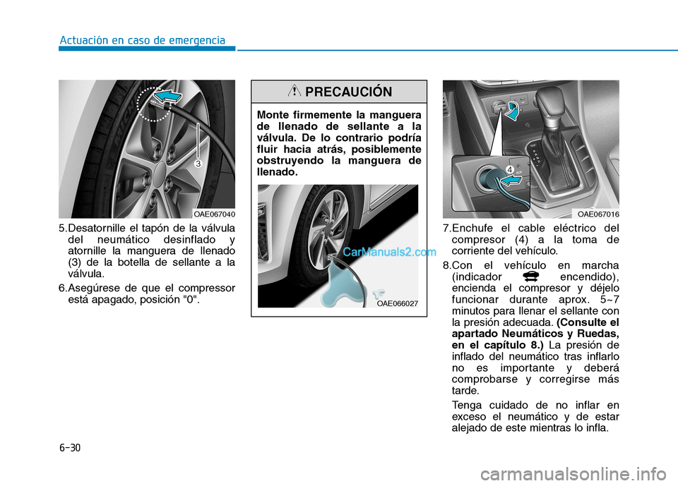 Hyundai Ioniq Hybrid 2017 Manual del propietario (in Spanish) 6-30
Actuación en caso de emergencia
5.Desatornille el tapón de la válvuladel neumático desinflado y
atornille la manguera de llenado(3) de la botella de sellante a laválvula.
6.Asegúrese de q Hyundai Ioniq Hybrid 2017 Manual del propietario (in Spanish) 6-30
Actuación en caso de emergencia
5.Desatornille el tapón de la válvuladel neumático desinflado y
atornille la manguera de llenado(3) de la botella de sellante a laválvula.
6.Asegúrese de q